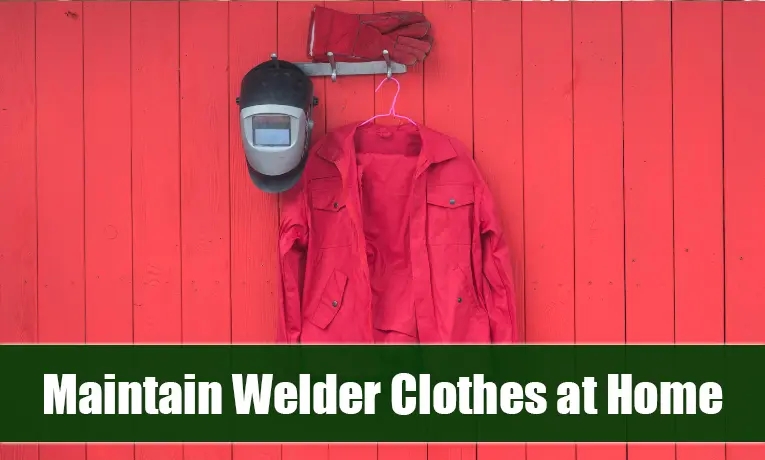 How to Maintain Welder Clothes at Home